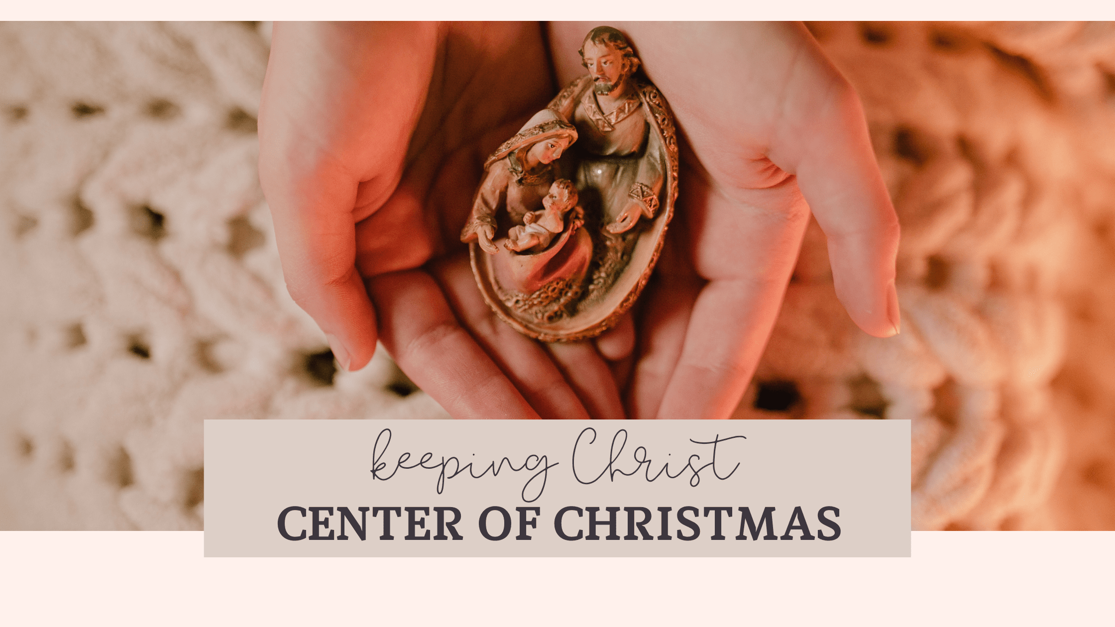 Keeping Christ at the Center This Christmas