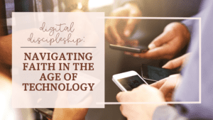 Digital Discipleship: Navigating Faith in the Age of Technology