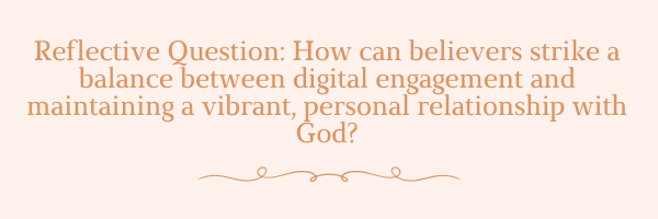 How can believers strike a balance between digital engagement and maintaining a vibrant, personal relationship with God?